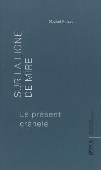 Sur la ligne de mire : le présent crénelé