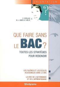 Que faire sans le bac ? : toutes les stratégies pour rebondir