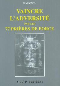 Vaincre l'adversité par les 77 prières de force