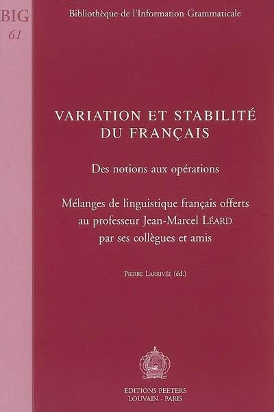 Variation et stabilité du français : des notions aux opérations : mélanges de linguistique français offerts au professeur Jean-Marcel Léard par ses collègues et amis