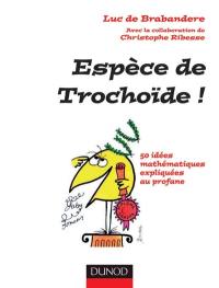 Espèce de trochoïde ! : 50 idées mathématiques expliquées au profane