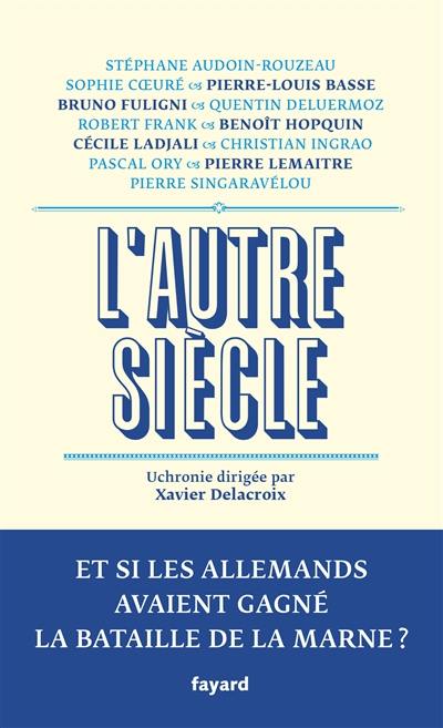 L'autre siècle : et si les Allemands avaient gagné la bataille de la Marne ?