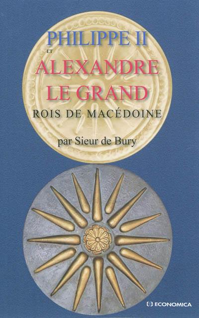 Philippe II et Alexandre le Grand : rois de Macédoine