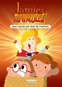 Jamie a des tentacules !. Vol. 7. Mon cousin est chef de l'Univers