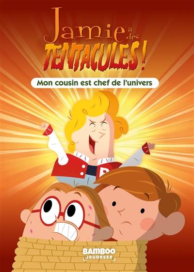 Jamie a des tentacules !. Vol. 7. Mon cousin est chef de l'Univers