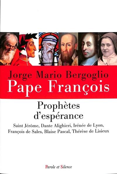 Prophètes d'espérance : saint Jérôme, Dante Alighieri, Irénée de Lyon, François de Sales, Blaise Pascal, Thérèse de Lisieux Prophètes d'espérance : saint Jérôme, Dante Alighieri, Irénée de Lyon, François de Sales, Blaise Pascal, Thérèse de Lisieux