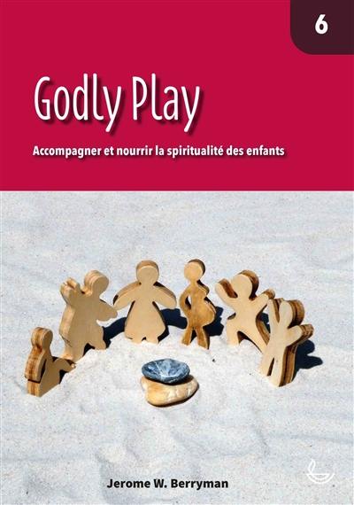 Godly Play : accompagner et nourrir la spiritualité des enfants. Vol. 6