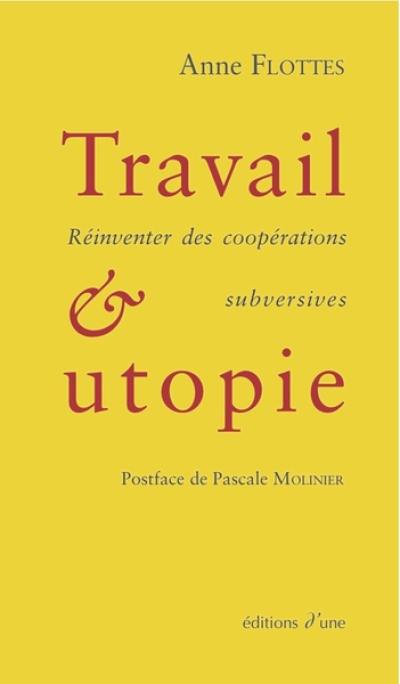 Travail & utopie : réinventer des coopérations subversives