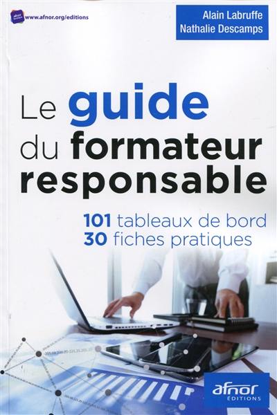 Le guide du formateur responsable : 101 tableaux de bord, 30 fiches pratiques