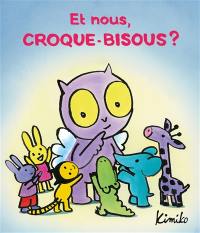 Et nous, Croque-Bisous ?