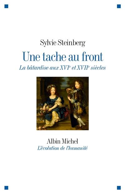 Une tache au front : la bâtardise aux XVIe et XVIIe siècles