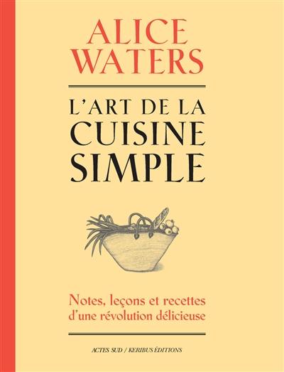 L'art de la cuisine simple : notes, leçons et recettes d'une révolution délicieuse