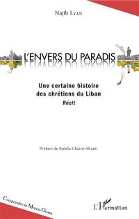 L'envers du paradis : une certaine histoire des chrétiens du Liban : récit