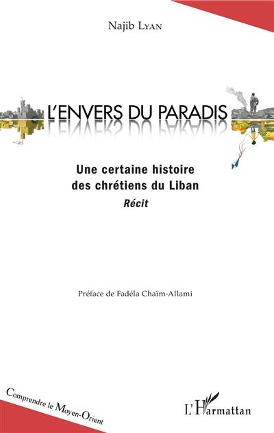 L'envers du paradis : une certaine histoire des chrétiens du Liban : récit