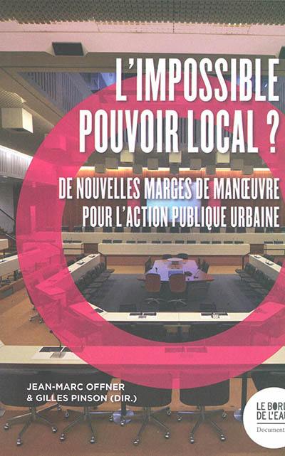 L'impossible pouvoir local ? : de nouvelles marges de manoeuvre pour l'action publique urbaine