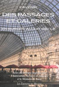 L'avenir des passages et galeries en Europe au XXIe siècle : actes du colloque tenu à l'Hôtel de la Monnaie de Paris en décembre 2009