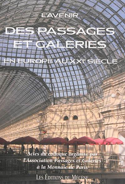 L'avenir des passages et galeries en Europe au XXIe siècle : actes du colloque tenu à l'Hôtel de la Monnaie de Paris en décembre 2009