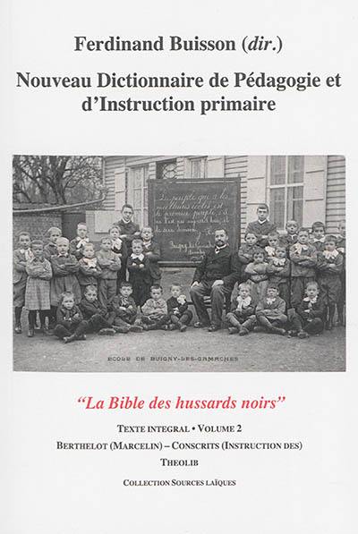 Nouveau dictionnaire de pédagogie et d'instruction primaire : la bible des hussards noirs : texte intégral. Vol. 02. Berthelot (Marcelin)-Conscrits (instruction des)