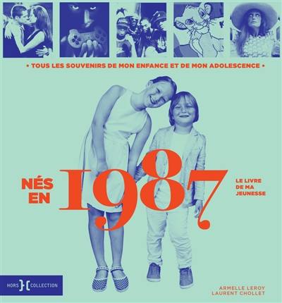 Nés en 1987 : le livre de ma jeunesse : tous les souvenirs de mon enfance et de mon adolescence