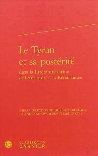 Le tyran et sa postérité dans la littérature latine de l'Antiquité à la Renaissance