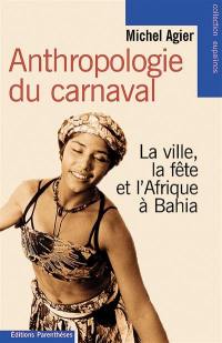 Anthropologie du carnaval : la ville, la fête et l'Afrique à Bahia