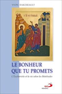 Le bonheur que tu promets : Eucharistie et la vie selon les Béatitudes