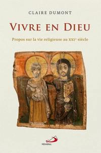 Vivre en Dieu : propos sur la vie religieuse au XXIe siècle