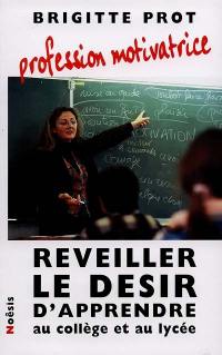 Profession, motivatrice : réveiller le désir d'apprendre au collège et au lycée