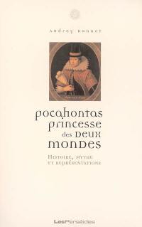 Pocahontas, princesse des deux mondes : histoire, mythe et représentations