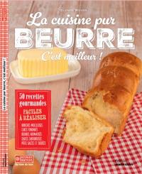 La cuisine pur beurre, c'est meilleur ! : 50 recettes gourmandes faciles à réaliser