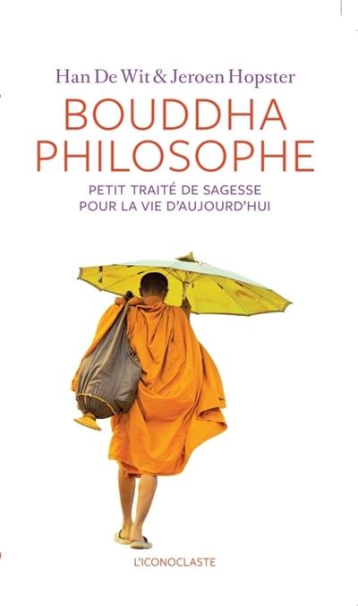 Bouddha philosophe : petit traité de sagesse pour la vie d'aujourd'hui