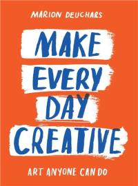 Make Every Day Creative : Art anyone can do