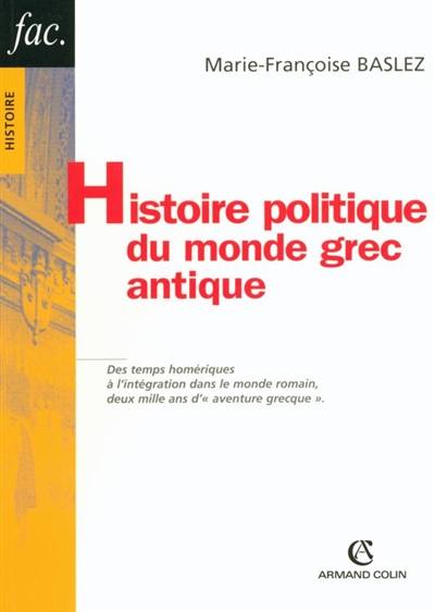 Histoire politique du monde grec antique : des temps homériques à l'intégration dans le monde romain, deux mille ans d'aventure grecque