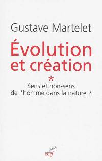 Evolution et création. Vol. 1. Sens et non-sens de l'homme dans la nature ?