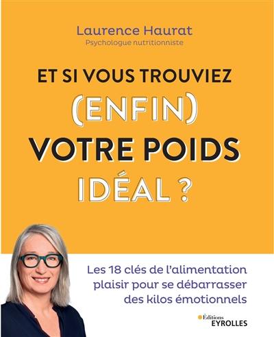 Et si vous trouviez (enfin) votre poids idéal ? : les 18 clés de l'alimentation plaisir pour se débarrasser des kilos émotionnels