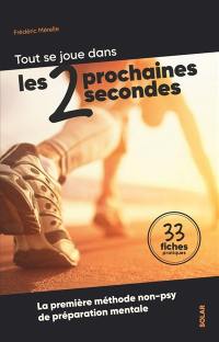 Tout se joue dans les 2 prochaines secondes : la première méthode non-psy de préparation mentale : 33 fiches pratiques