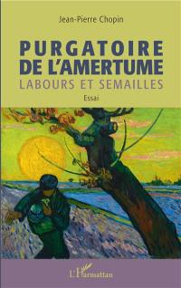 Purgatoire de l'amertume : labours et semailles : essai