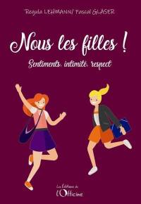 Nous les filles ! : sentiments, intimité, respect