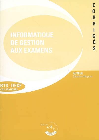 Informatique de gestion aux examens, BTS-DECF cas pratiques : corrigés