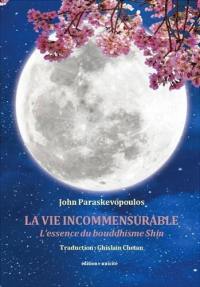 La vie incommensurable : l'essence du bouddhisme Shin