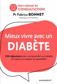 Mieux vivre avec un diabète : 100 réponses pour comprendre sa maladie et mieux se soigner au quotidien