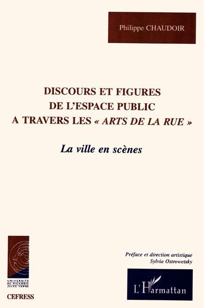 Discours et figures de l'espace public à travers les Arts de la rue : la ville en scène