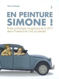 En peinture Simone ! : petite anthologie imaginaire de la 2CV dans l'histoire de l'art occidental