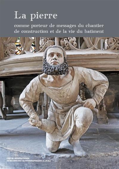 La pierre comme porteur de messages du chantier de construction et de la vie du bâtiment : actes du XXIe colloque international de glyptographie