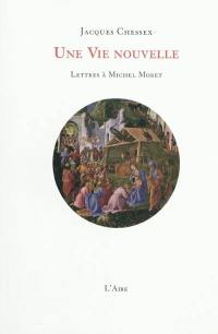 Une vie nouvelle : lettres à Michel Moret