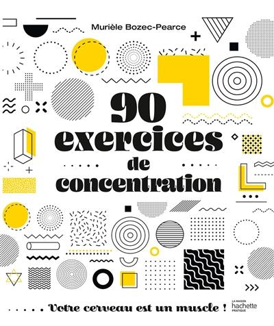 90 exercices de concentration : votre cerveau est un muscle !