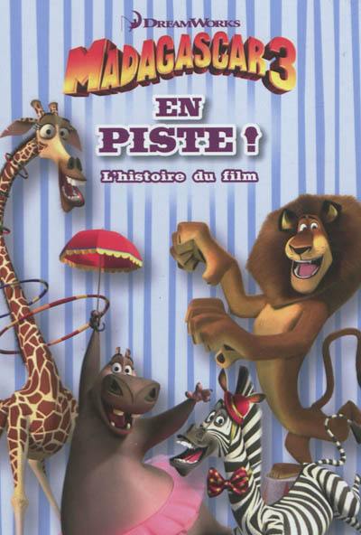 Madagascar 3 : en piste ! : l'histoire du film