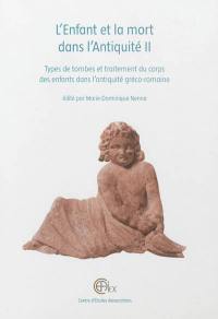 L'enfant et la mort dans l'Antiquité. Vol. 2. Types de tombes et traitement du corps des enfants dans l'Antiquité gréco-romaine : actes de la table ronde internationale organisée à Alexandrie, Centre d'études alexandrines, 12-14 novembre 2009