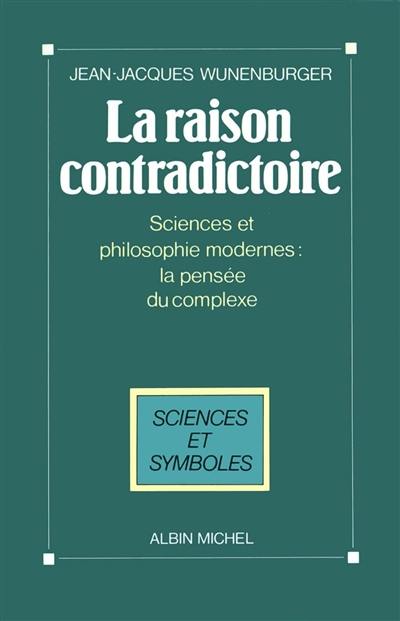 La raison contradictoire : sciences et philosophie modernes : la pensée du complexe