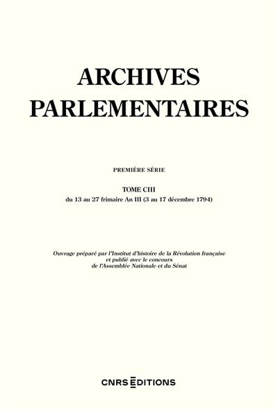 Archives parlementaires de 1787 à 1860 : recueil complet des débats législatifs et politiques des Chambres françaises : première série, 1787 à 1799. Vol. 103. Du 13 au 27 frimaire an III (3 au 17 décembre 1794)